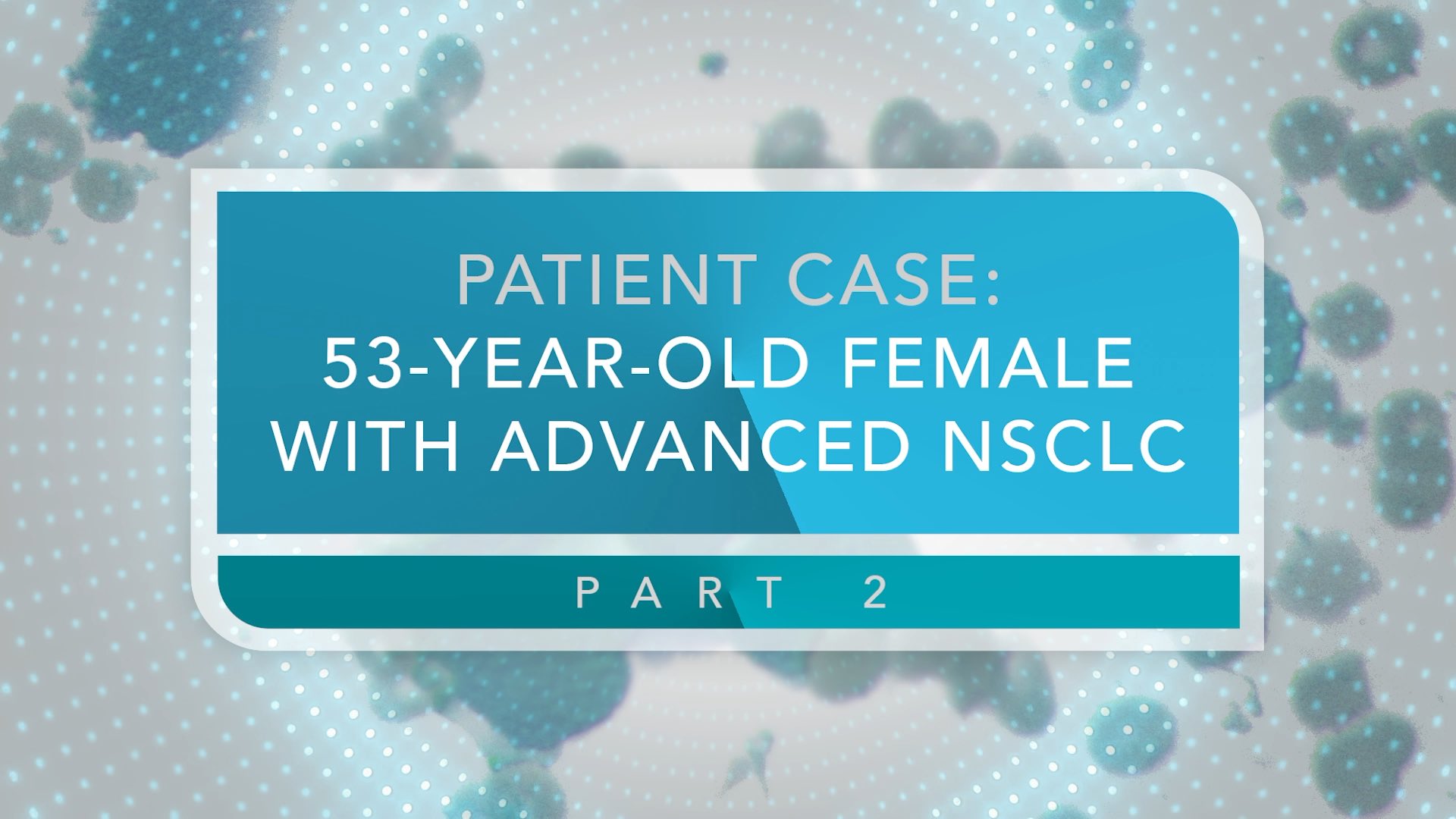 Cases in Thoracic Oncology: 53-Year-Old Female With Advanced NSCLC (Part 2) Thumbnail