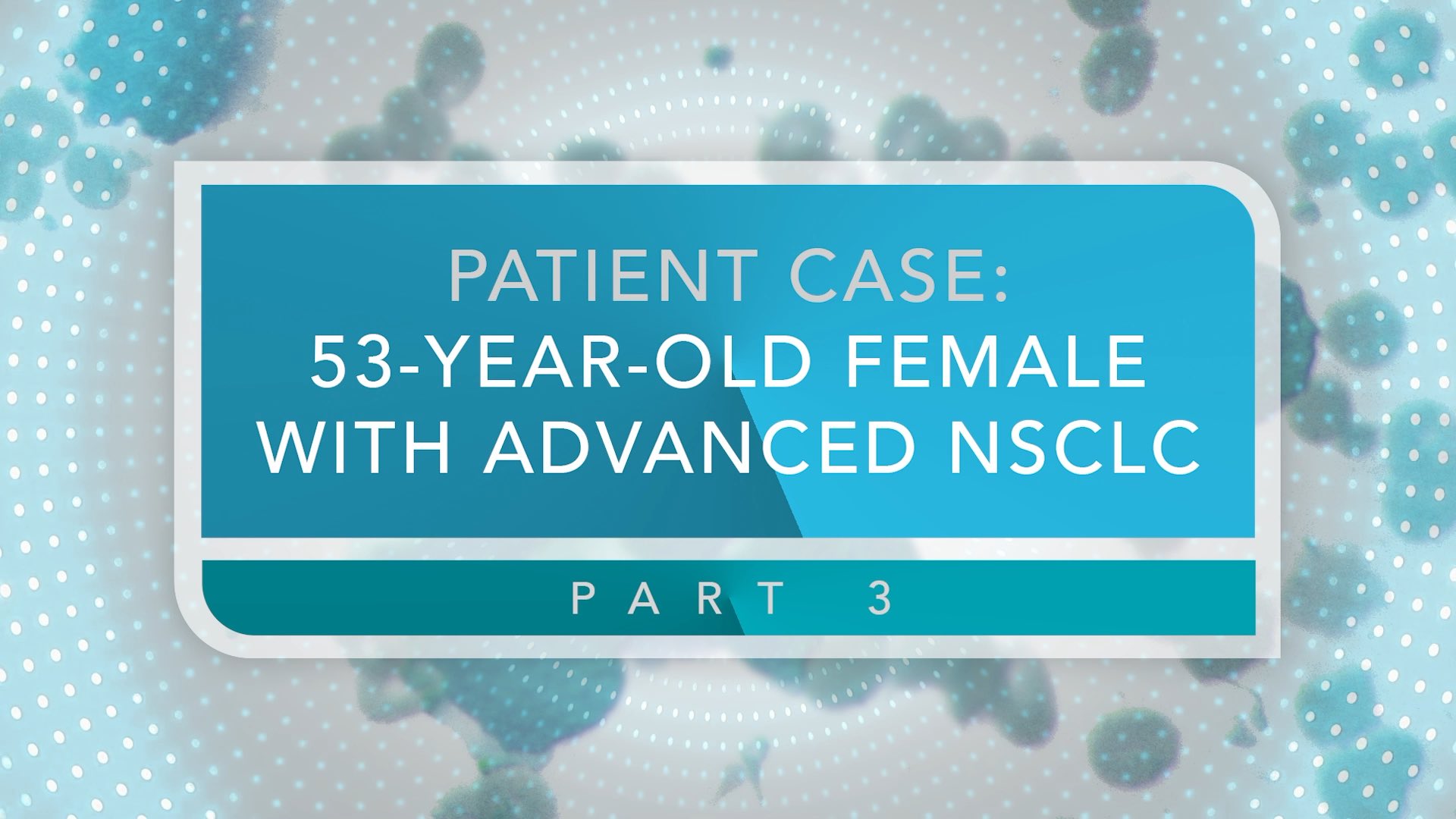 Cases in Thoracic Oncology: 53-Year-Old Female With Advanced NSCLC (Part 3) Thumbnail