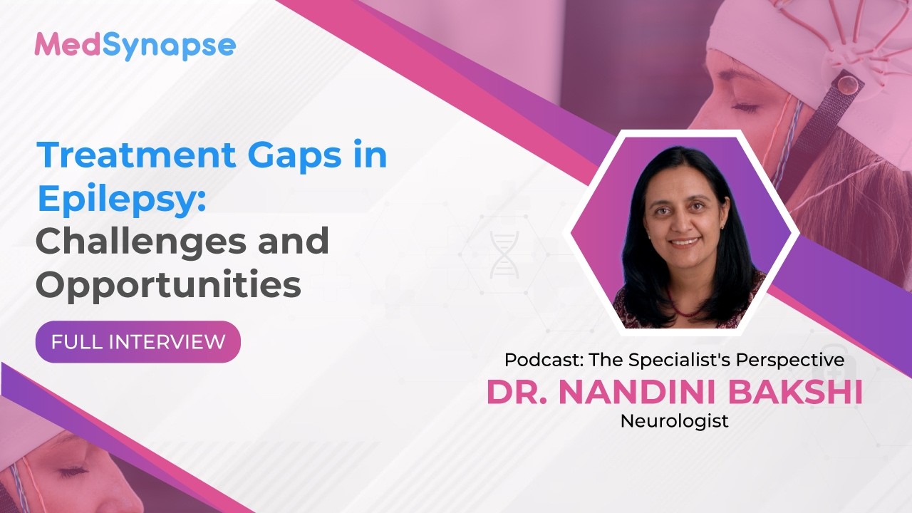 Treatment Gaps in Epilepsy: Challenges and Opportunities with Dr. Nandini Bakshi | MedSynapse Thumbnail